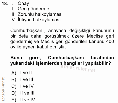 18. soru: I. Onay II. Geri gönderme III. Zorunlu halkoylaması IV. Ihtiyari halkoylaması Cumhurbaşkanı, anayasa değişikliği kanu…