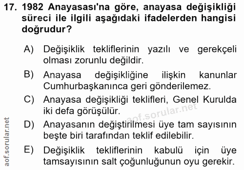 17. soru: 1982 Anayasası'na göre, anayasa değişikliği süreci ile ilgili aşağıdaki ifadelerden hangisi doğrudur? A) Değişiklik t…