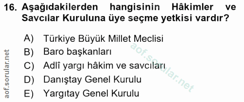 16. soru: Aşağıdakilerden hangisinin Hâkimler Ve Savcılar Kuruluna üye seçme yetkisi vardır? A) Türkiye Büyük Millet Meclisi B)…