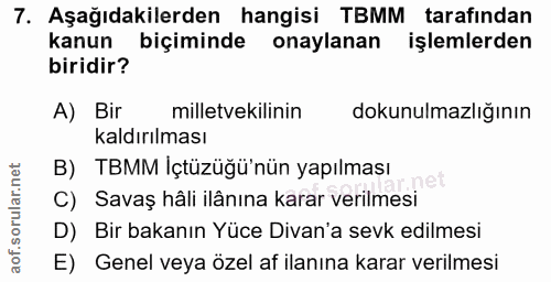 7. soru: Aşağıdakilerden hangisi TBMM tarafindan kanun biçiminde onaylanan işlemlerden biridir? A) Bir milletvekilinin dokunul…