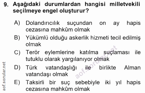 9. soru: Aşağıdaki durumlardan hangisi milletvekili seçilmeye engel oluşturur? A) Dolandırıcılık suçundan on ay hapis cezasına…