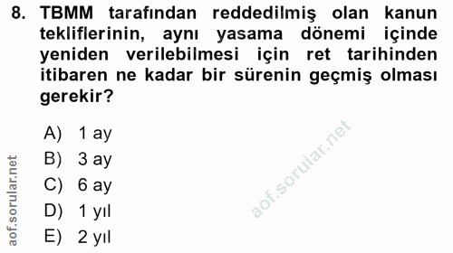 8. soru: TBMM tarafından reddedilmiş olan kanun tekliflerinin, aynı yasama dönemi içinde yeniden verilebilmesi için ret tarihi…