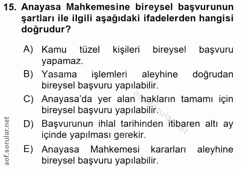 15. soru: Anayasa Mahkemesine bireysel başvurunun şartları ile ilgili aşağıdaki ifadelerden hangisi doğrudur? A) Kamu tüzel kiş…