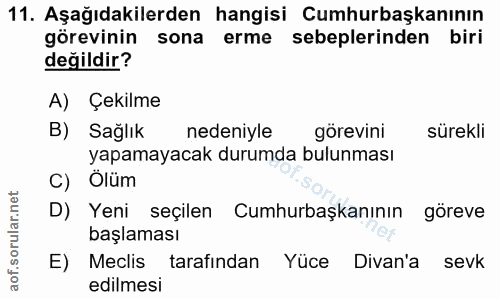11. soru: Aşağıdakilerden hangisi Cumhurbaşkanının görevinin sona erme sebeplerinden biri değildir? A) Çekilme B) Sağlık nedeni…