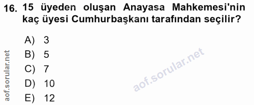 16. soru: 15 üyeden oluşan Anayasa Mahkemesi'nin kaç üyesi Cumhurbaşkanı tarafından seçilir? A) 3 B) 5 C) 7 D) 10 E) 12