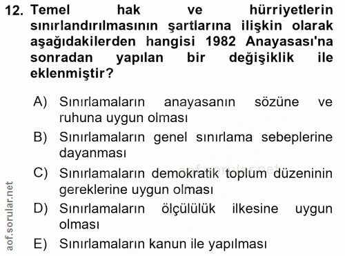 12. soru: Temel hak ve hürriyetlerin sınırlandırılmasının şartlarına ilişkin olarak aşağıdakilerden hangisi 1982 Anayasası'na s…