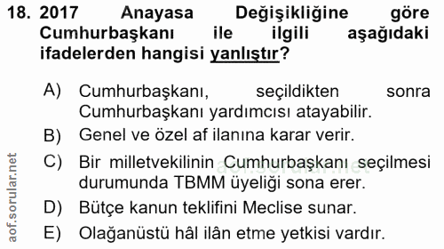 18. soru: 2017 Anayasa Değişikliğine göre Cumhurbaşkanı ile ilgili aşağıdaki ifadelerden hangisi yanlıştır? A) Cumhurbaşkanı, s…