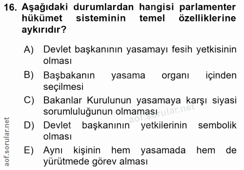 16. soru: Aşağıdaki durumlardan hangisi parlamenter hükümet sisteminin temel özelliklerine aykırıdır? A) Devlet başkanının yasa…