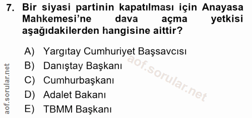 7. soru: Bir siyasi partinin kapatılması için Anayasa Mahkemesi'ne dava açma yetkisi aşağıdakilerden hangisine aittir? A) Yarg…