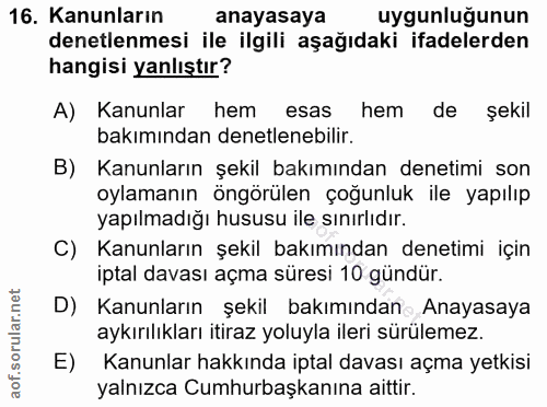 16. soru: Kanunların anayasaya uygunluğunun denetlenmesi ile ilgili aşağıdaki ifadelerden hangisi yanlıştır? A) Kanunlar hem es…