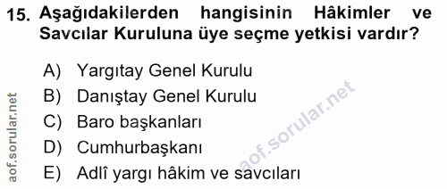 15. soru: Aşağıdakilerden hangisinin Hâkimler ve Savcılar Kuruluna üye seçme yetkisi vardır? A) Yargıtay Genel Kurulu B) Danışt…