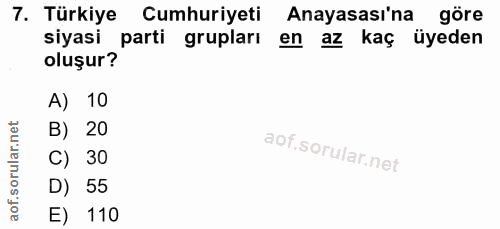 7. soru: Türkiye Cumhuriyeti Anayasası'na göre siyasi parti grupları en az kaç üyeden oluşur? A) 10 B) 20 C) 30 D) 55 E) 110