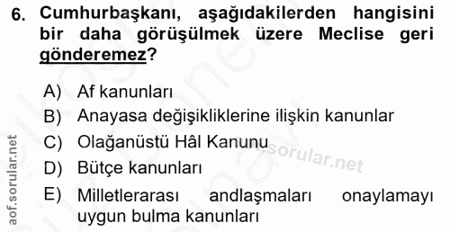 6. soru: Cumhurbaşkanı, aşağıdakilerden hangisini bir daha görüşülmek üzere Meclise geri gönderemez? A) Af kanunları B) Anayas…