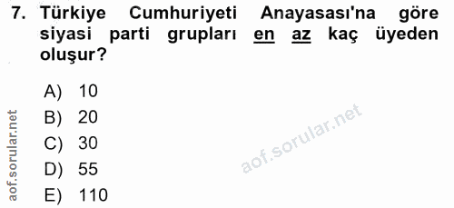 7. soru: Türkiye Cumhuriyeti Anayasası'na göre siyasi parti grupları en az kaç üyeden oluşur? A) 10 B) 20 C) 30 D) 55 E) 110