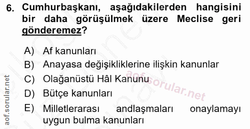 6. soru: Cumhurbaşkanı, aşağıdakilerden hangisini bir daha görüşülmek üzere Meclise geri gönderemez? A) Af kanunları B) Anayas…