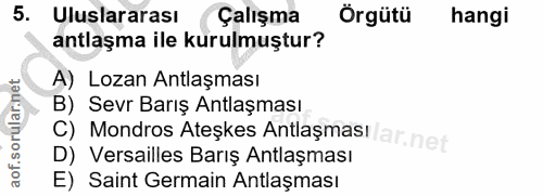 5. soru: Uluslararası Çalışma Örgütü hangi antlaşma ile kurulmuştur? A) Lozan Antlaşması B) Sevr Barış Antlaşması C) Mondros A…