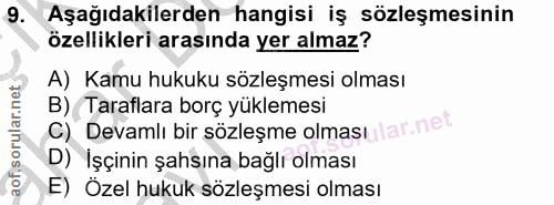 9. soru: Aşağıdakilerden hangisi iş sözleşmesinin özellikleri arasında yer almaz? A) Kamu hukuku sözleşmesi olması B) ( Tarafl…
