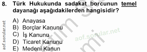 8. soru: Türk Hukukunda sadakat borcunun temel dayanağı aşağıdakilerden hangisidir? A) Anayasa B) Borçlar Kanunu C) İş Kanunu…