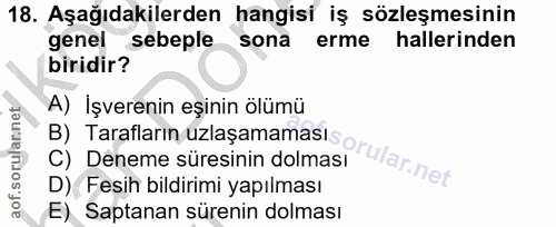 18. soru: Aşağıdakilerden hangisi iş sözleşmesinin genel sebeple sona erme hallerinden biridir? A) İşverenin eşinin ölümü B) Ta…
