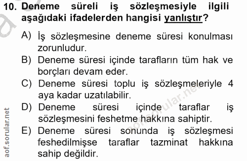 10. soru: Deneme süreli iş sözleşmesiyle ilgili aşağıdaki ifadelerden hangisi yanlıştır? A) İş sözleşmesine deneme süresi konul…