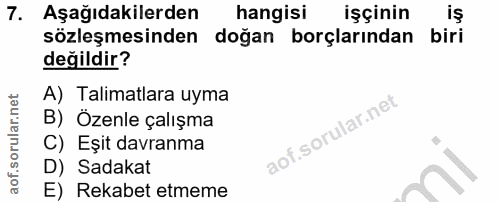 7. soru: Aşağıdakilerden hangisi işçinin iş sözleşmesinden doğan borçlarından biri değildir? A) Talimatlara uyma B) Özenle çal…