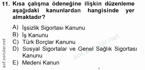 11. soru: Kısa çalışma ödeneğine ilişkin düzenleme aşağıdaki kanunlardan hangisinde yer almaktadır? A) Işsizlik Sigortası Kanun…