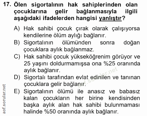 17. soru: Ölen sigortalının hak sahiplerinden olan çocuklarına gelir bağlanmasıyla ilgili aşağıdaki ifadelerden hangisi yanlışt…