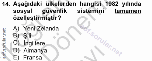 14. soru: Aşağıdaki ülkelerden hangisi 1982 yılında sosyal güvenlik sistemini tamamen özelleştirmiştir? A) Yeni Zelanda B) Şili…