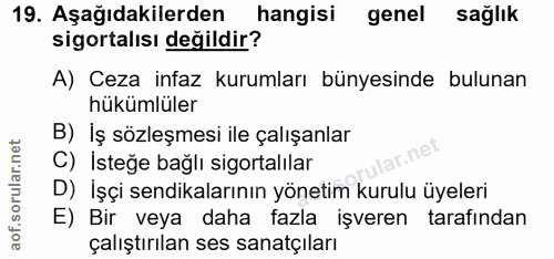 19. soru: Aşağıdakilerden hangisi genel sağlık sigortalısı değildir? A) Ceza infaz kurumları bünyesinde bulunan hükümlüler B) İ…