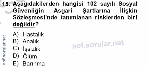 15. soru: Aşağıdakilerden hangisi 102 sayılı Sosyal Güvenliğin Asgari Şartlarına İlişkin Sözleşmesi'nde tanımlanan risklerden b…