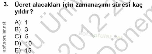 3. soru: Ucret alacakları için zamanaşımı süresi kaç yıldır? ởne 15 10 orular,y
