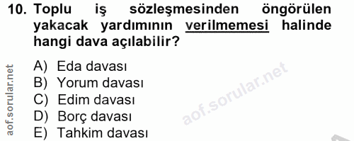 10. soru: Toplu iş sözleşmesinden öngörülen yakacak yardımının verilmemesi halinde hangi dava açılabilir? A) Eda davası B) Yoru…