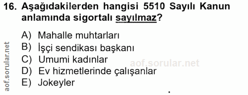 16. soru: Aşağıdakilerden hangisi 5510 Sayılı Kanun anlamında sigortalı sayılmaz? A) Mahalle muhtarları B) İşçi sendikası başka…