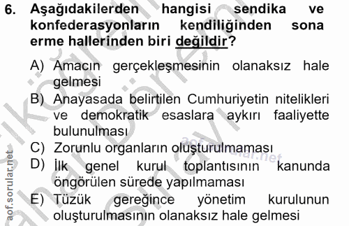 6. soru: Aşağıdakilerden hangisi sendika ve konfederasyonların kendiliğinden sona erme hallerinden biri değildir? A) Amacın ge…