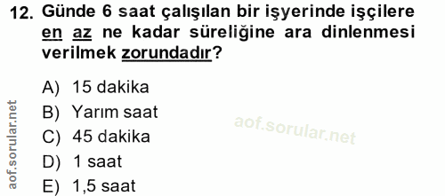 12. soru: Günde 6 saat çalışılan bir işyerinde işçilere en az ne kadar süreligine ara dinlenmesi verilmek zorundadır? A) 15 dak…