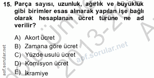 15. soru: Parça sayısı, uzunluk, ağırlık ve büyüklük gibi birimler esas alınarak yapılan işe bağlı olarak hesaplanan ücret türü…