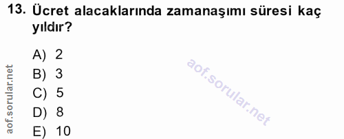 13. soru: Ücret alacaklarında zamanaşımı süresi kaç yıldır? A) 2 B) 3 C) 5 D) 8 E) 10