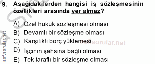 9. soru: Aşağıdakilerden hangisi iş sözleşmesinin özellikleri arasında yer almaz? A) Özel hukuk sözleşmesi olması B) Devamlı b…