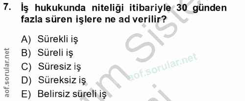 7. soru: İş hukukunda niteliği itibariylę 30 günden fazla süren işlere ne ad verilir? A) Sürekli iş B) Süreli iş C) Süresiz iş…