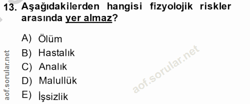 13. soru: Aşağıdakilerden hangisi fizyolojik riskler arasında yer almaz? A) Ölüm B) Hastalık C) Analık D) Malullük E) İşsizlik