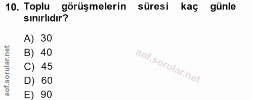 10. soru: Toplu görüşmelerin süresi kaç günle sınırlıdır? A) 30 orular.net B) 40 C) 45 of.s D) 60 E) 90