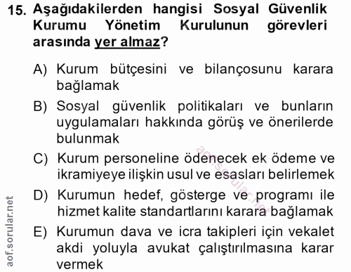15. soru: Aşağıdakilerden hangisi Sosyal Güvenlik Kurumu Yönetim Kurulunun görevleri arasında yer almaz? A) Kurum bütçesini ve…