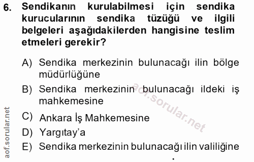 6. soru: Sendikanın kurulabilmesi için sendika kurucularının sendika tüzüğü ve ilgili belgeleri aşağıdakilerden hangisine tesl…