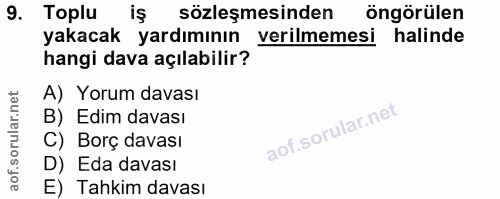 9. soru: Toplu iş sözleşmesinden öngörülen yakacak yardımının verilmemesi halinde hangi dava açılabilir? A) Yorum davası B) Ed…
