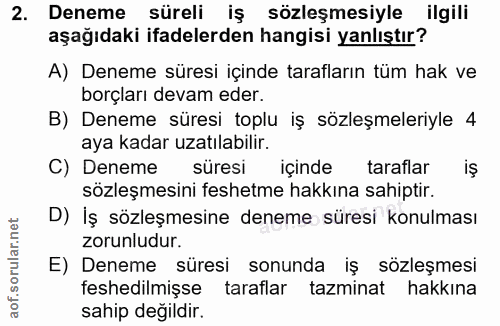 2. soru: Deneme süreli iş sözleşmesiyle ilgili aşağıdaki ifadelerden hangisi yanlıştır? A) Deneme süresi içinde tarafların tüm…