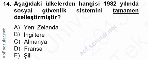 14. soru: Aşağıdaki ülkelerden hangisi 1982 yılında sosyal güvenlik sistemini tamamen özelleştirmiştir? A) Yeni Zelanda B) Ingi…