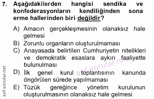 7. soru: Aşağıdakilerden hangisi sendika ve konfederasyonların kendiliğinden sona erme hallerinden biri değildir? A) Amacın ge…
