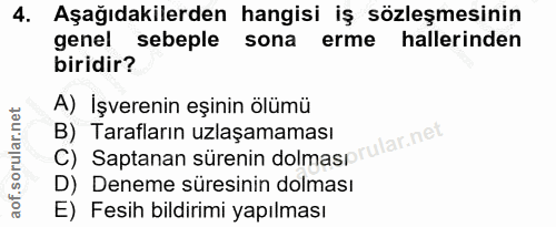 4. soru: Aşağıdakilerden hangisi iş sözleşmesinin genel sebeple sona erme hallerinden biridir? A) İşverenin eşinin ölümü B) Ta…