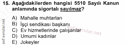 15. soru: Aşağıdakilerden hangisi 5510 Sayılı Kanun anlamında sigortalı sayılmaz? A) Mahalle muhtarları B) Işçi sendikası başka…