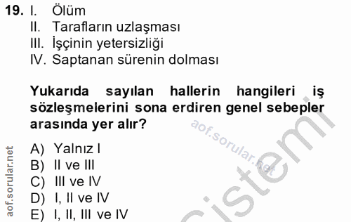 19. soru: l. Ölüm Il. Tarafların uzlaşması IlI. İşçinin yetersizliği IV. Saptanan sürenin dolması Yukarıda sayılan hallerin han…